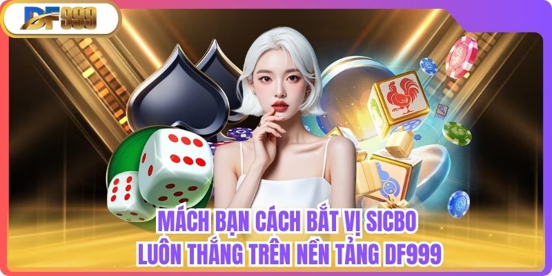 Mách Bạn Cách Bắt Vị Sicbo Luôn Thắng Trên Nền Tảng Df999