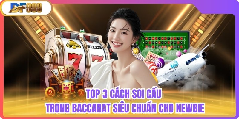 Top 3 Cách Soi Cầu Trong Baccarat Siêu Chuẩn Cho Newbie